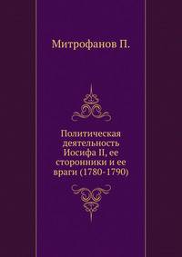 Политическая деятельность Иосифа II, ее сторонники и ее враги (1780-1790).