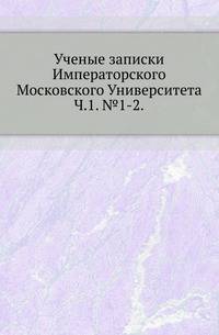 Московский университет. Ученые записки. Исторический очерк Одессы с 1794 по 1803 год. Составил по документам, хранящимся в Московском Архиве Министерства Юстиции, А.Орлов.