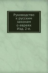 Руководство к русским законам о евреях. Изд. 2-е, доп.