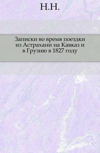 Записки во время поездки из Астрахани на Кавказ и в Грузию в 1827 году.