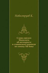 Слово святого Ипполита об антихристе в славянском переводе по списку XII века.