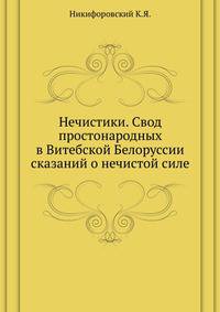 Нечистики. Свод простонародных в Витебской Белоруссии сказаний о нечистой силе.