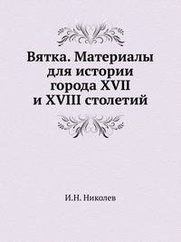 Вятка. Материалы для истории города XVII и XVIII столетий.