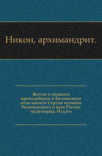 Житие и подвиги преподобного и богоносного отца нашего Сергия игумена Радонежского и всея России чудотворца.. Изд.4-е.