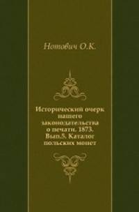 Исторический очерк нашего законодательства о печати. 1873. Вып.5. Каталог польских монет.