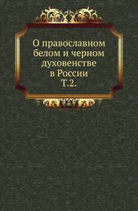О православном белом и черном духовенстве в России. Том 2