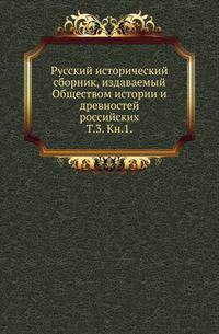 Русский исторический сборник, издаваемый Обществом истории и древностей российских. Том 3. Книга 1