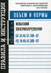 Объем и нормы испытаний электрооборудования. СО 34.45-51.300-97; РД 34.45-51.300-97. - 6-е изд. с изм. и доп. по сост. на 1.10.2006