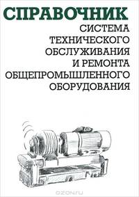 Система технического обслуживания и ремонта общепромышленного оборудования: Справочник.