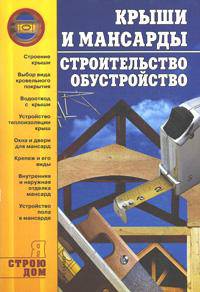 Крыши и мансарды. Строительство. Обустройство - (Я строю дом)