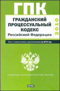 Гражданский процессуальный кодекс Российской Федерации.Текст с изм.и доп.на 2010