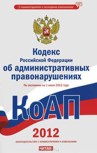 Кодекс Российской Федерации об административных правонарушениях. По состоянию на 1 июня 2012