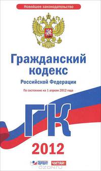 Гражданский кодекс Российской Федерации. Ч. 1, 2, 3, 4. На 1 апреля 2012 года