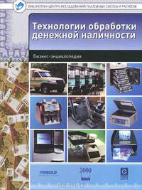 Технология обработки денежной наличности: Бизнес-энциклопедия / В.М. Ионов. - (Библиотека Центра Исследований Платежных Систем и Расчетов).