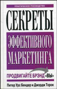 Секреты эффективного маркетинга. Продвигайте брэнд "Вы". Практическое руководство