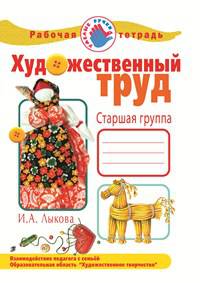 Художественный труд в детском саду. Рабочая тетрадь. Старшая группа