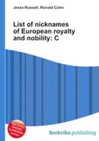 List of nicknames of European royalty and nobility: C