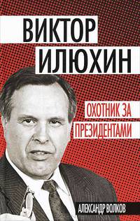 Виктор Илюхин. Охотник за президентами