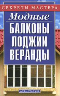 Модные балконы, лоджии, веранды - (Секреты мастера)