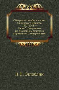 Обозрение столбцов и книг Сибирского Приказа 1592-1768 гг. Часть 3. Документы по сношениям местного управления с центральным