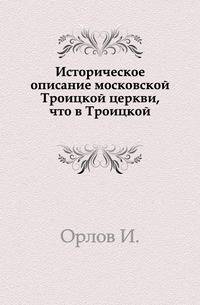Историческое описание московской Троицкой церкви, что в Троицкой.