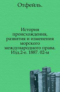 История происхождения, развития и изменения морского международного права. Изд.2-е. 1887. 02-м.