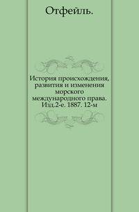 История происхождения, развития и изменения морского международного права. Изд.2-е. 1887. 12-м.