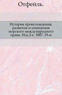 История происхождения, развития и изменения морского международного права. Изд.2-е. 1887. 19-м.