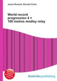 World record progression 4 ? 100 metres medley relay