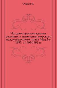 История происхождения, развития и изменения морского международного права. Изд.2-е. 1887. в 1903-1904 гг.