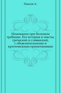Номоканон при большом требнике.. Его история и тексты, греческий и славянский, с объяснительными и критическими примечаниями.