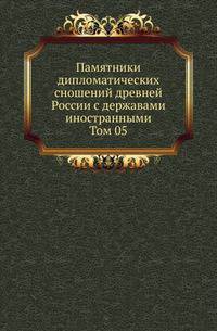 Памятники дипломатических сношений древней России с державами иностранными. Т.05. Памятники дипломатических сношений с Римской империей .