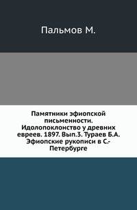 Памятники эфиопской письменности. Идолопоклонство у древних евреев. 1897. Вып.3. Тураев Б.А. Эфиопские рукописи в С.-Петербурге