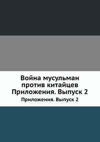 Война мусульман против китайцев. Приложения. Выпуск 2