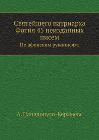 Святейшего патриарха Фотия 45 неизданных писем.. По афонским рукописям.