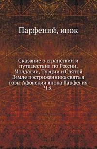 Сказание о странствии и путешествии по России, Молдавии, Турции и Святой Земле. Постриженика святыя горы Афонския инока Парфения. В 4-х частях. Ч.3.
