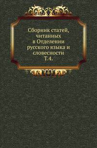 Сборник статей, читанных в Отделении русского языка и словесности. Том 4