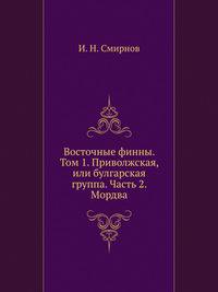 Восточные финны. Том 1. Приволжская, или булгарская группа. Часть 2. Мордва