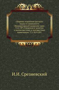 Исторические чтения о языке и словесности в заседаниях 2-го Отделения. Т.12. №1. Срезневский И.И. Сведения и заметки о малоизвестных и неизвестных памятниках. Т.2. XLI-LXV.