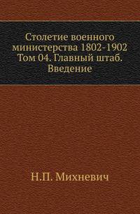 Столетие военного министерства 1802-1902 Разграничение гражданского и уголовного судопроизводства в истории русского права. 1873. (ЖМНП) Т.04. Михневич Н.П. Главный штаб. Исторический очерк. Введение.Вооруженные силы России
