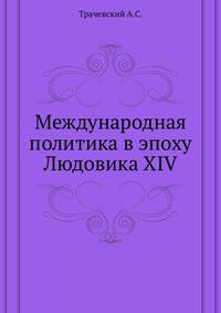 Международная политика в эпоху Людовика XIV. 1888. (ЖМНП)