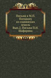 Письма к М.П.Погодину из славянских земель . С предисловием и примечаниями Нила Попова. Издание ОИДР. Вып.2. Письма П.И.Шафарика.