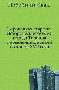 Торопецкая старина.. Исторические очерки города Торопца с древнейших времен до конца XVII века.