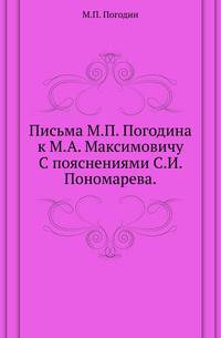 Письма М.П. Погодина к М.А. Максимовичу.. С пояснениями С.И. Пономарева.