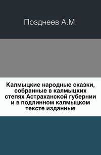Калмыцкие народные сказки, собранные в калмыцких степях Астраханской губернии и в подлинном калмыцком тексте изданные.