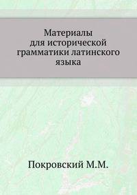 Материалы для исторической грамматики латинского языка.
