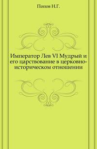 Император Лев VI Мудрый и его царствование в церковно-историческом отношении.