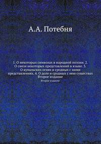 1. О некоторых символах в народной поэзии. 2. О связи некоторых представлений в языке. 3. О купальских огнях и сродных с ними представлениях. 4. О доле и сродных с нею существах. 2-е изд.