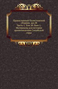 Православный Палестинский сборник Российская история, изображающая важнейшие деяния российских государей. 1819. Вып.58. Ч.1. Т. 20. Вып.1. Материалы для истории архиепископии Синайской горы / Изд. и предисл. А. И. Пападопуло-Керамевса# рус. п…