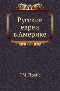 Русские евреи в Америке. Очерки из истории, жизни и быта русско-еврейских эмигрантов в Соединенных Штатах Сев.Америки. С 1881 по 1891 г.
